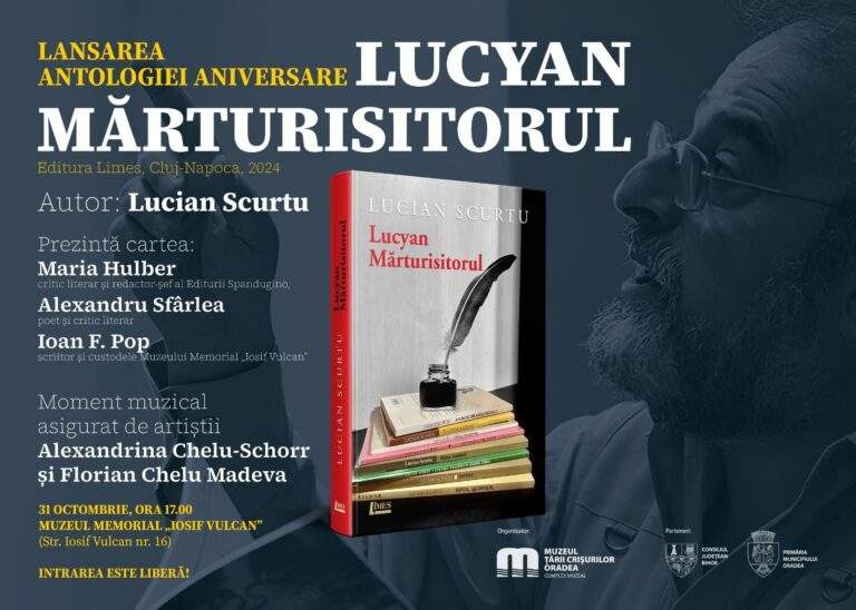 Lucian Scurtu, aniversat prin lansarea antologiei definitive „Lucyan mărturisitorul” la Muzeul Țării Crișurilor din Oradea